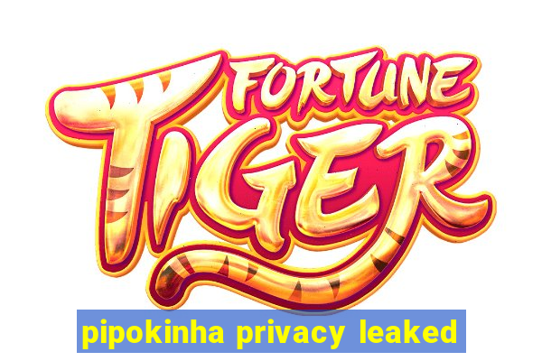 pipokinha privacy leaked